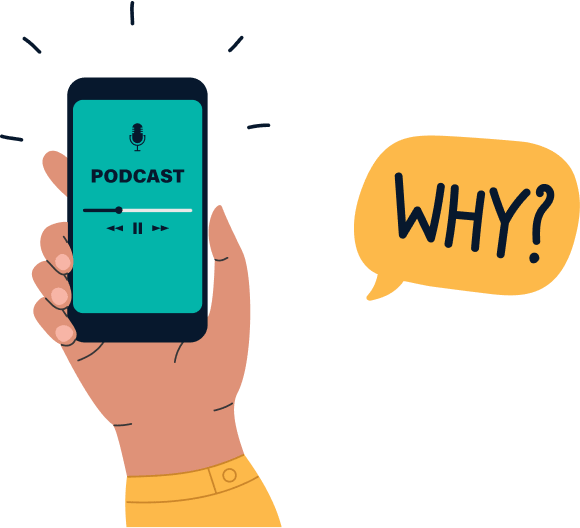 an illustration of a hand holding a smartphone with podcast on screen and a speech bubble saying why beside the phone